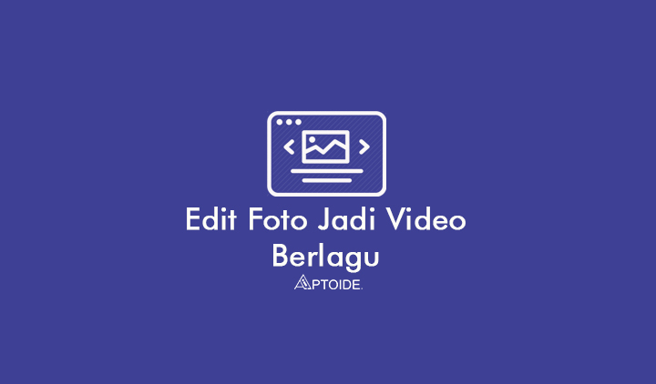 Edit Foto Jadi Video Berlagu Online dan Dengan Aplikasi
