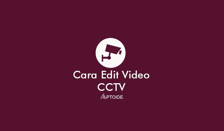cara edit video CCTV